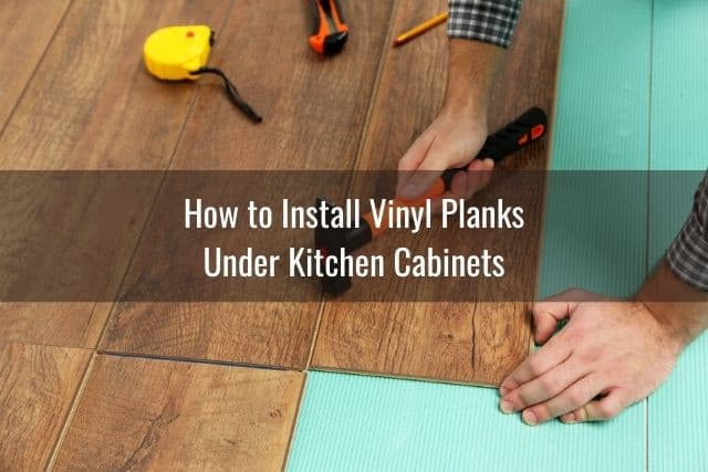 Vinyl Plank Under Cabinets Appliances, How To Install Laminate Flooring Under Kitchen Cabinets