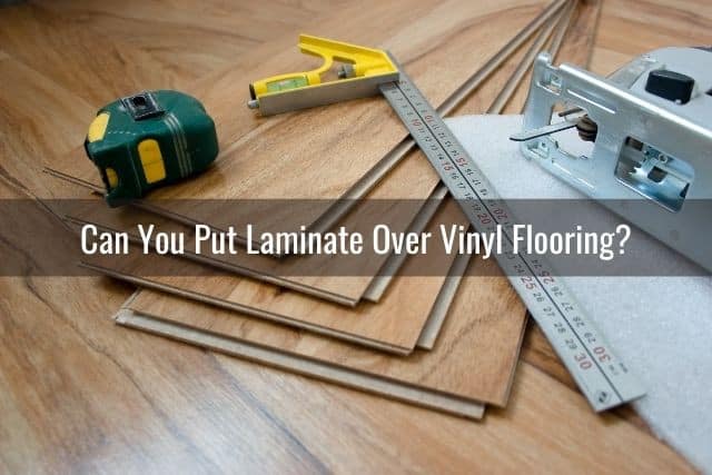 Lay Laminate Over Vinyl Flooring, Can Laminate Flooring Be Installed Over Vinyl