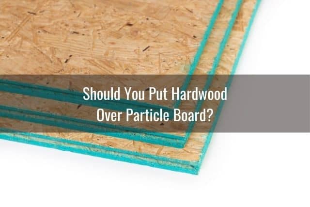 Hardwood Over Particle Board, Can You Glue Down Hardwood Flooring To Particle Board