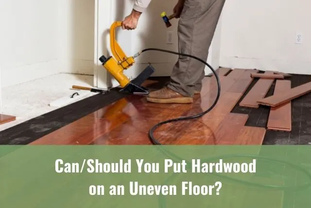 Hardwood On An Uneven Floor