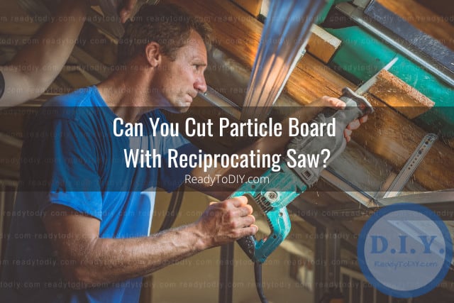 Tools to cut particle board