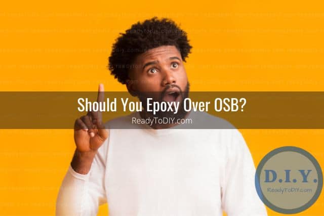 Guy wondering if you should put epoxy over OSB